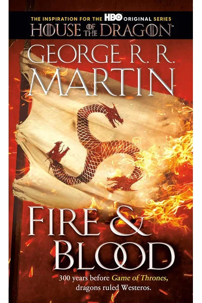 Fire & Blood: 300 Years Before A Game of Thrones (The Targaryen Dynasty: The House of the Dragon)